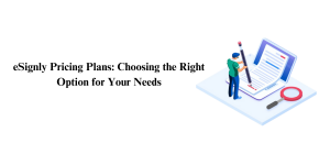eSignly Pricing Plans: Choosing the Right Option for Your Needs