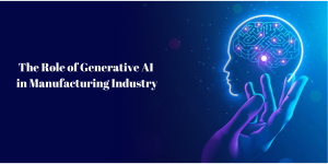 The Role of Generative AI in Manufacturing Industry