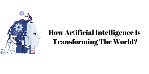 How Artificial Intelligence Is Transforming The World?